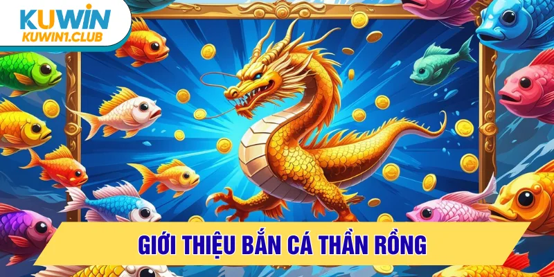bắn cá thần rồng giới thiệu